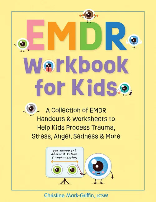 Emdr Workbook for Kids: A Collection of Emdr Handouts & Worksheets to Help Kids Process Trauma, Stress, Anger, Sadness & More - Paperback