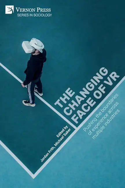 The changing face of VR: Pushing the boundaries of experience across multiple industries - Paperback