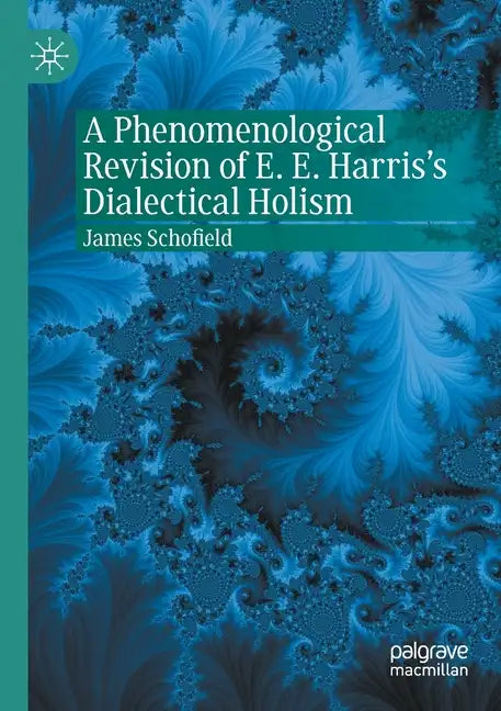 A Phenomenological Revision of E. E. Harris's Dialectical Holism - Paperback