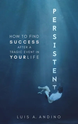 Persistent: How to Find Success After a Tragic Event in Your Life - Paperback