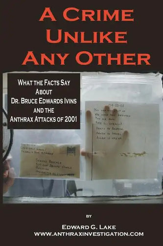 A Crime Unlike Any Other: What the Facts Say About Dr. Bruce Edwards Ivins and The Anthrax Attacks of 2001 - Paperback