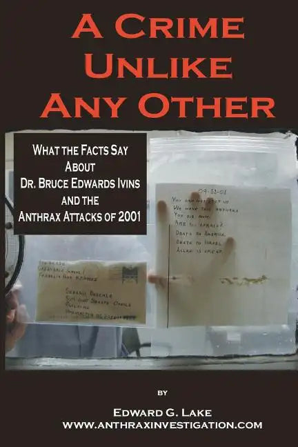 A Crime Unlike Any Other: What the Facts Say About Dr. Bruce Edwards Ivins and The Anthrax Attacks of 2001 - Paperback