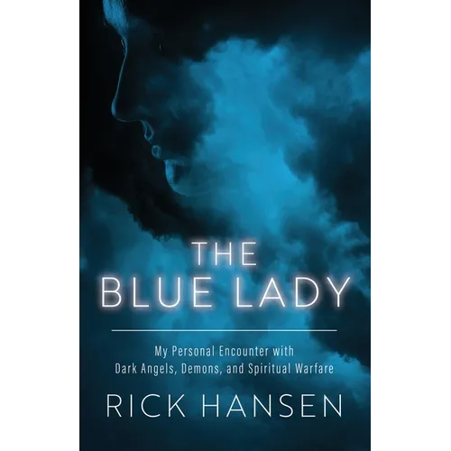 The Blue Lady: My Personal Encounter with Dark Angels, Demons, and Spiritual Warfare - Paperback