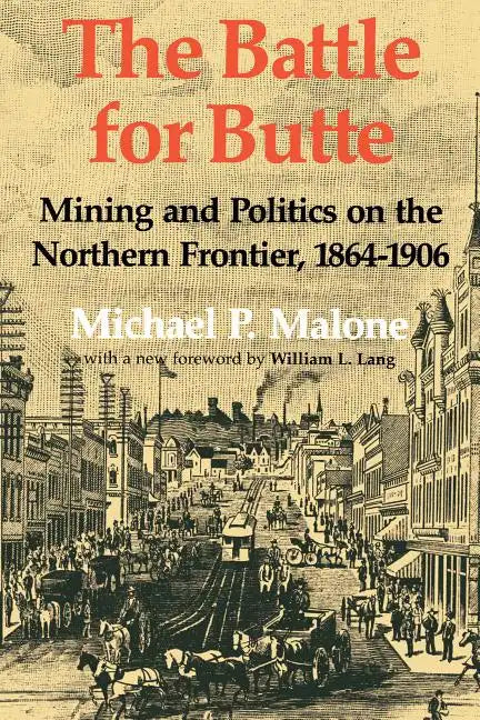 The Battle for Butte: Mining and Politics on the Northern Frontier, 1864-1906 - Paperback