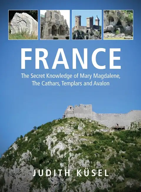 France: The Secret Knowledge of Mary Magdalene, The Cathars, Templars and Avalon - Hardcover