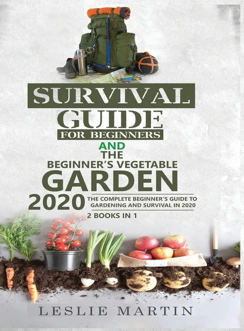 Survival Guide for Beginners and The Beginner's Vegetable Garden 2020: The Complete Beginner's Guide to Gardening and Survival in 2020 - Hardcover