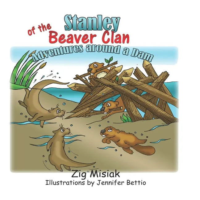 Stanley of the Beaver Clan: Adventures around a dam - Paperback