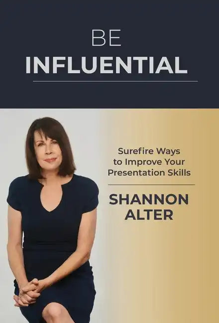 Be Influential: Surefire Ways to Improve Your Presentation Skills - Hardcover