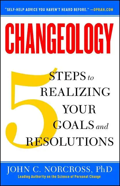 Changeology: 5 Steps to Realizing Your Goals and Resolutions - Paperback