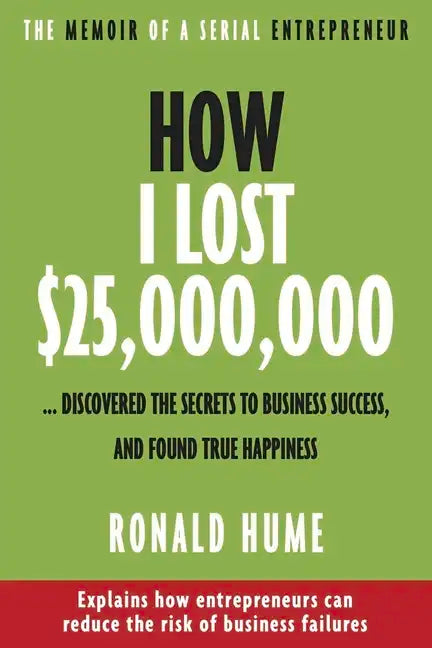 How I Lost $25,000,000 ...: Discovered the Secrets to Business Success, and Found True Happiness - Paperback