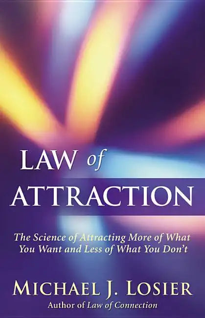 Law of Attraction: The Science of Attracting More of What You Want and Less of What You Don't - Paperback