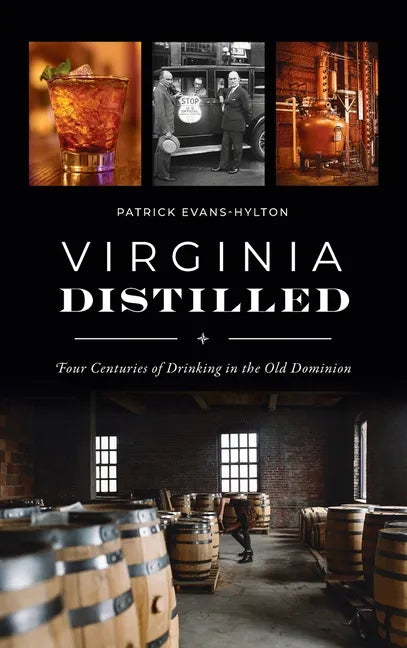 Virginia Distilled: Four Centuries of Drinking in the Old Dominion - Hardcover