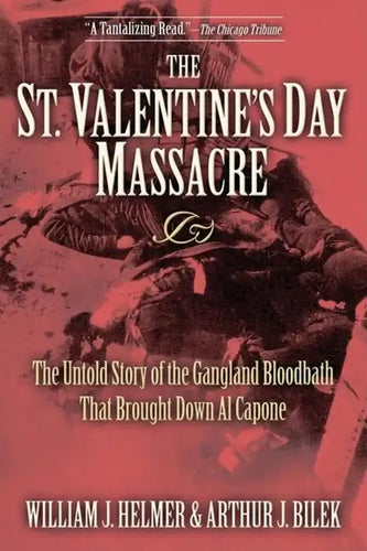 The St. Valentine's Day Massacre: The Untold Story of the Gangland Bloodbath That Brought Down Al Capone - Hardcover