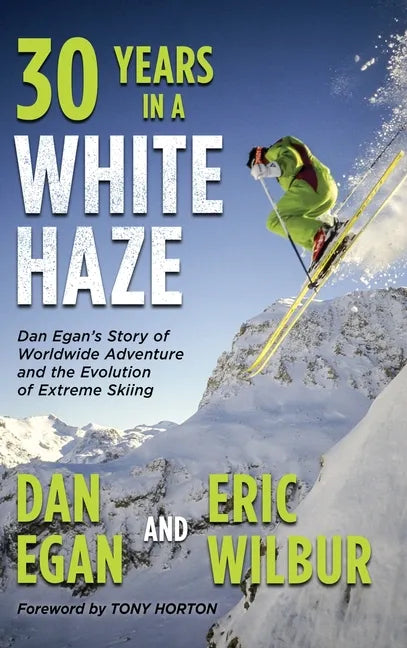 Thirty Years in a White Haze: Dan Egan's Story of Worldwide Adventure  and the Evolution of Extreme Skiing - Hardcover