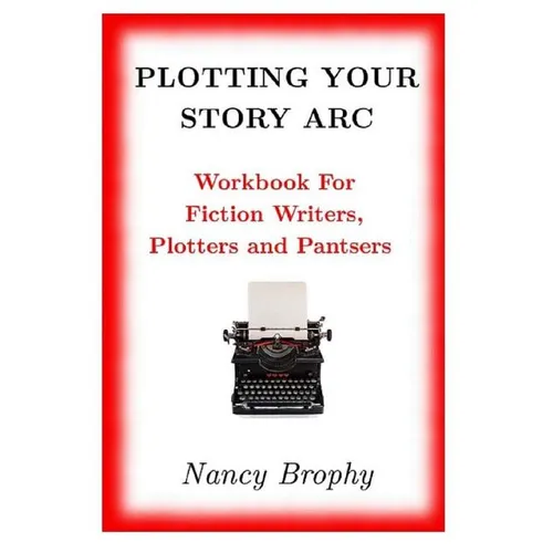 Plotting Your Story Arc, Workbook for Fiction Writers, Plotters and Pantsers - Paperback