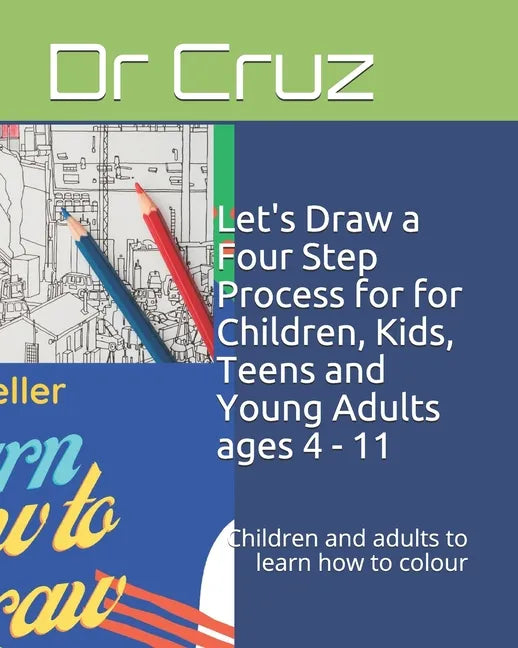 Let's Draw a Four Step Process for for Children, Kids, Teens and Young Adults ages 4 - 11: Children and adults to learn how to colour - Paperback