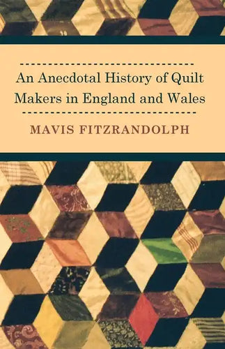 An Anecdotal History of Quilt Makers in England and Wales - Paperback