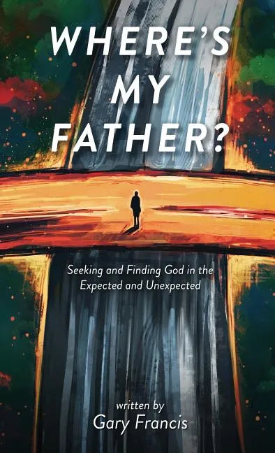 Where's My Father?: Seeking and Finding God in the Expected and Unexpected - Hardcover