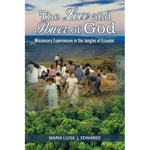 The Love and Power of God: Missionary Experiences in the Jungles of Ecuador - Paperback