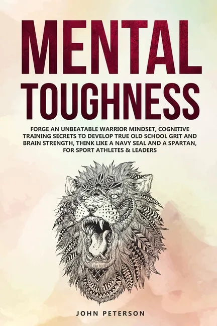 Mental Toughness: Forge an Unbeatable Warrior Mindset, Cognitive Training Secrets to Develop True Old School Grit and Brain Strength, Th - Paperback