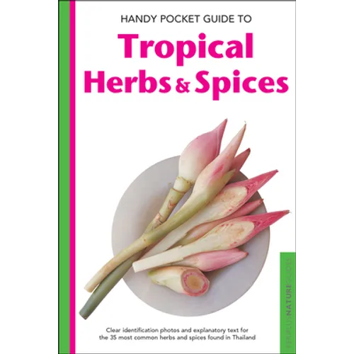 Handy Pocket Guide to Tropical Herbs & Spices: Clear Identification Photos and Explanatory Text for the 35 Most Common Herbs & Spices Found in Thailan - Paperback
