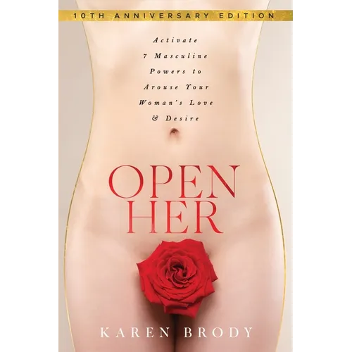 Open Her: Activate 7 Masculine Powers to Arouse Your Woman's Love & Desire - Paperback