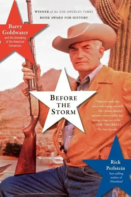 Before the Storm: Barry Goldwater and the Unmaking of the American Consensus - Paperback