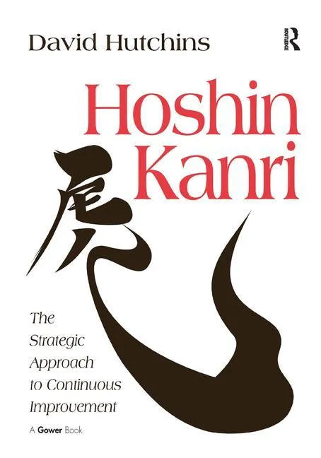 Hoshin Kanri: The Strategic Approach to Continuous Improvement - Hardcover
