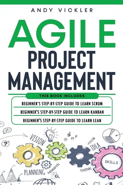 Agile Project Management: This book includes: Beginner's step by step guide to Learn Scrum + Beginner's step by step guide to Learn Kanban + Beg - Paperback