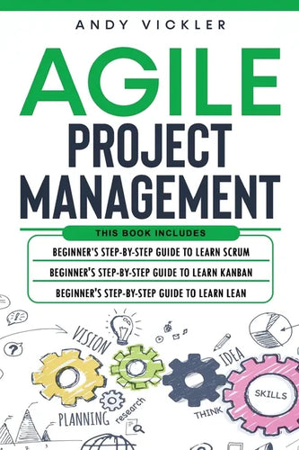 Agile Project Management: This book includes: Beginner's step by step guide to Learn Scrum + Beginner's step by step guide to Learn Kanban + Beg - Paperback