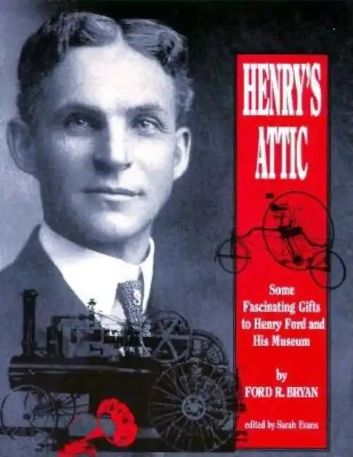 Henry's Attic: Some Fascinating Gifts to Henry Ford and His Museum - Paperback