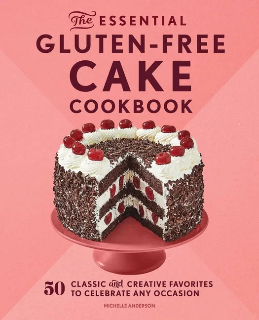 The Essential Gluten-Free Cake Cookbook: 50 Classic and Creative Favorites to Celebrate Any Occasion - Paperback
