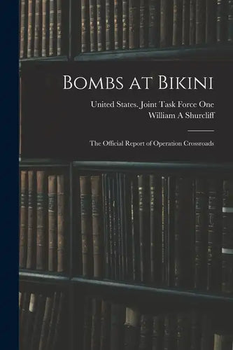 Bombs at Bikini; the Official Report of Operation Crossroads - Paperback