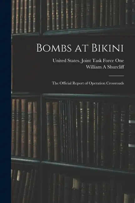 Bombs at Bikini; the Official Report of Operation Crossroads - Paperback