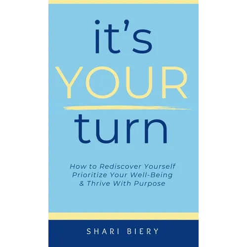 It's Your Turn: How to Rediscover Yourself Prioritize Your Well-Being & Thrive with Purpose Alive With Purpose Publishing - Hardcover