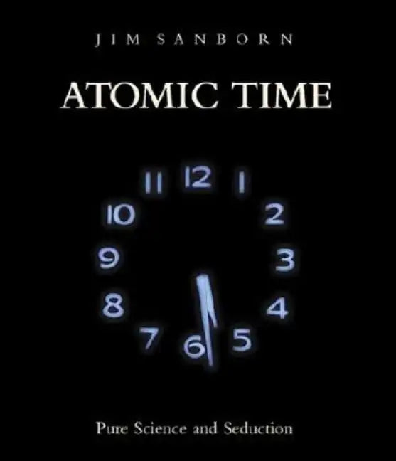 Atomic Time: Pure Science and Seduction - Hardcover