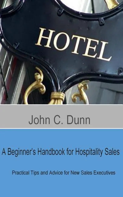 A Beginner's Handbook for Hospitality Sales: Practical Tips and Advice for New Sales Executives - Paperback