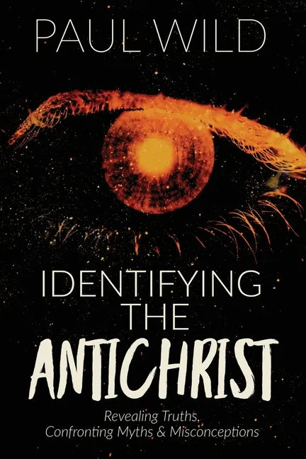 Identifying the Antichrist: Revealing Truths, Confronting Myths & Misconceptions - Paperback