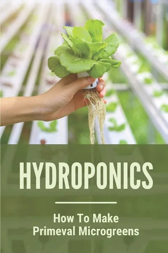 Hydroponics: How To Make Primeval Microgreens: Hydroponic System - Paperback