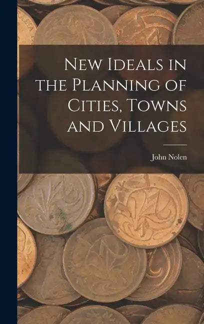 New Ideals in the Planning of Cities, Towns and Villages - Hardcover