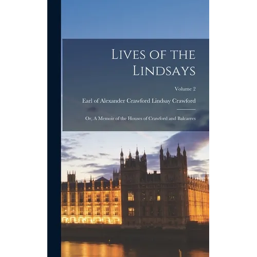 Lives of the Lindsays; or, A Memoir of the Houses of Crawford and Balcarres; Volume 2 - Hardcover