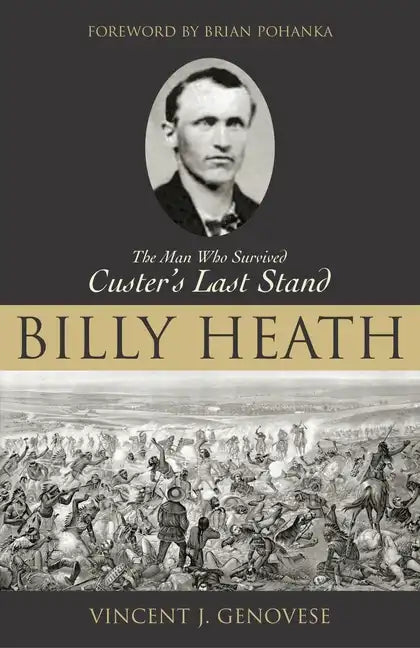 Billy Heath: The Man Who Survived Custer's Last Stand - Hardcover