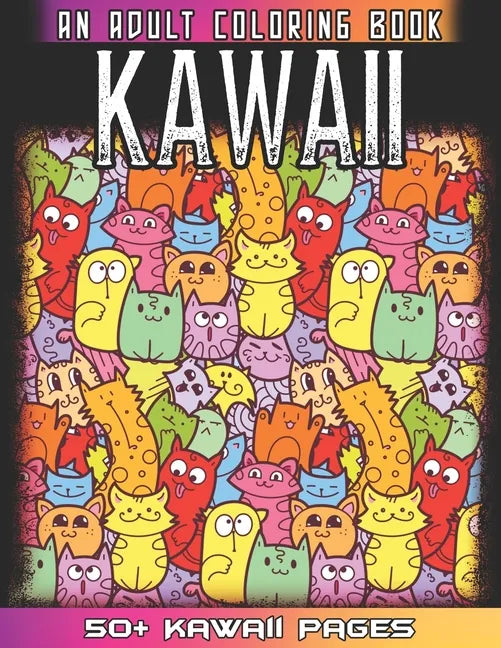 Kawaii An Adult Coloring Book: A Huge Collections of 50 + Cute Japanese Style Kawaii Coloring Illustrations for Adults - Kawaii Doodles for Relaxatio - Paperback