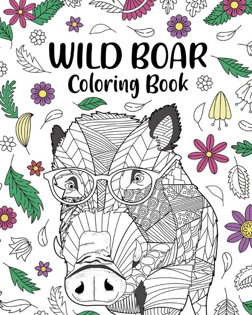 Wild Boar Coloring Book: Zentangle Animal, Floral and Mandala Style, Pages for Wild Animals Lovers - Paperback