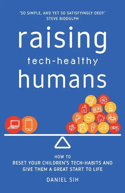 Raising Tech-Healthy Humans: How to reset your children's tech-habits and give them a great start to life - Paperback