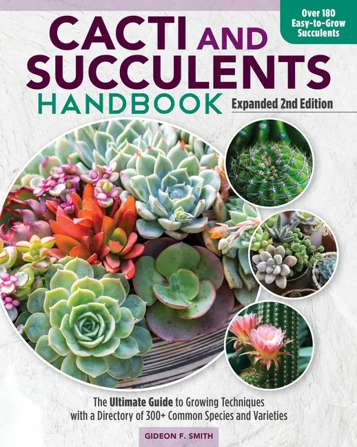 Cacti and Succulents Handbook, Expanded 2nd Edition: The Ultimate Guide to Growing Techniques with a Directory of 300+ Common Species and Varieties - Paperback