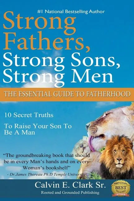 Strong Fathers, Strong Sons, Strong Men: 10 Secret Truths To Raise Your Son To Be A Man - Paperback