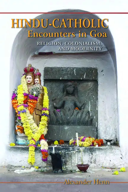Hindu-Catholic Encounters in Goa: Religion, Colonialism, and Modernity - Paperback