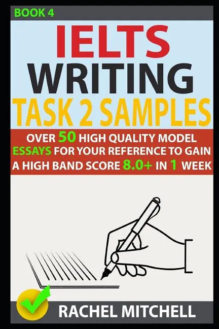Ielts Writing Task 2 Samples: Over 50 High-Quality Model Essays for Your Reference to Gain a High Band Score 8.0+ in 1 Week (Book 4) - Paperback