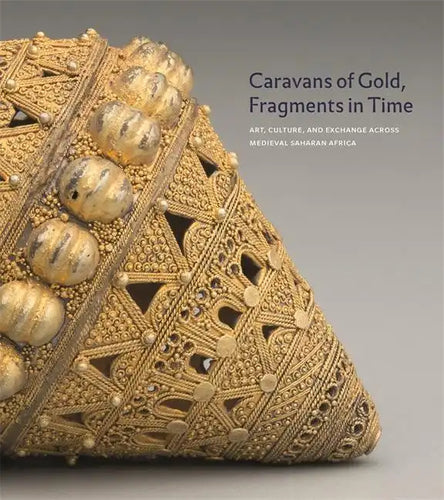 Caravans of Gold, Fragments in Time: Art, Culture, and Exchange Across Medieval Saharan Africa - Hardcover